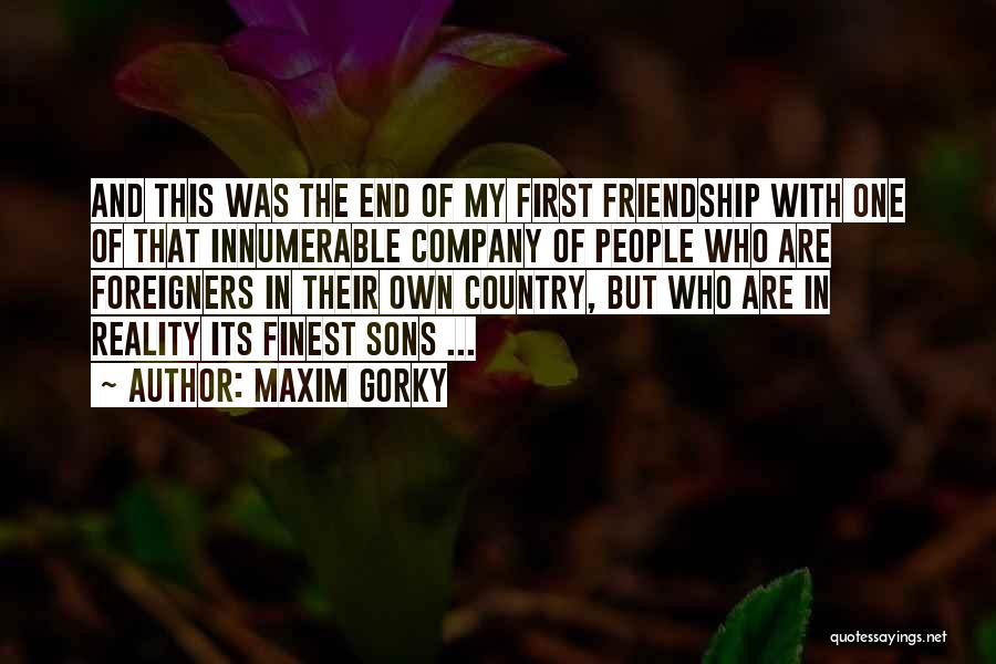 Maxim Gorky Quotes: And This Was The End Of My First Friendship With One Of That Innumerable Company Of People Who Are Foreigners