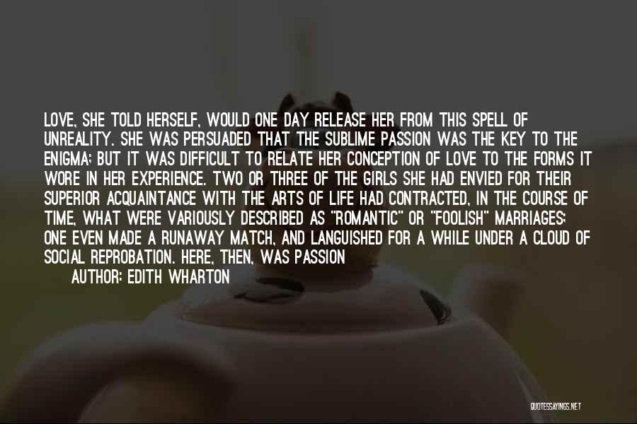 Edith Wharton Quotes: Love, She Told Herself, Would One Day Release Her From This Spell Of Unreality. She Was Persuaded That The Sublime