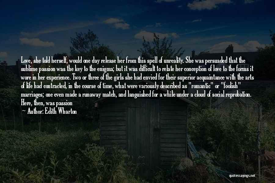 Edith Wharton Quotes: Love, She Told Herself, Would One Day Release Her From This Spell Of Unreality. She Was Persuaded That The Sublime