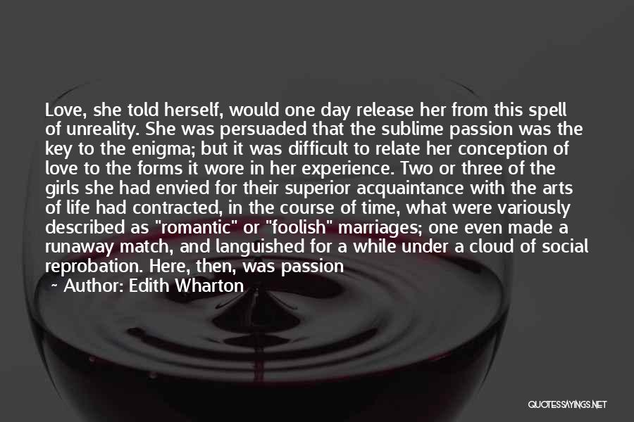 Edith Wharton Quotes: Love, She Told Herself, Would One Day Release Her From This Spell Of Unreality. She Was Persuaded That The Sublime