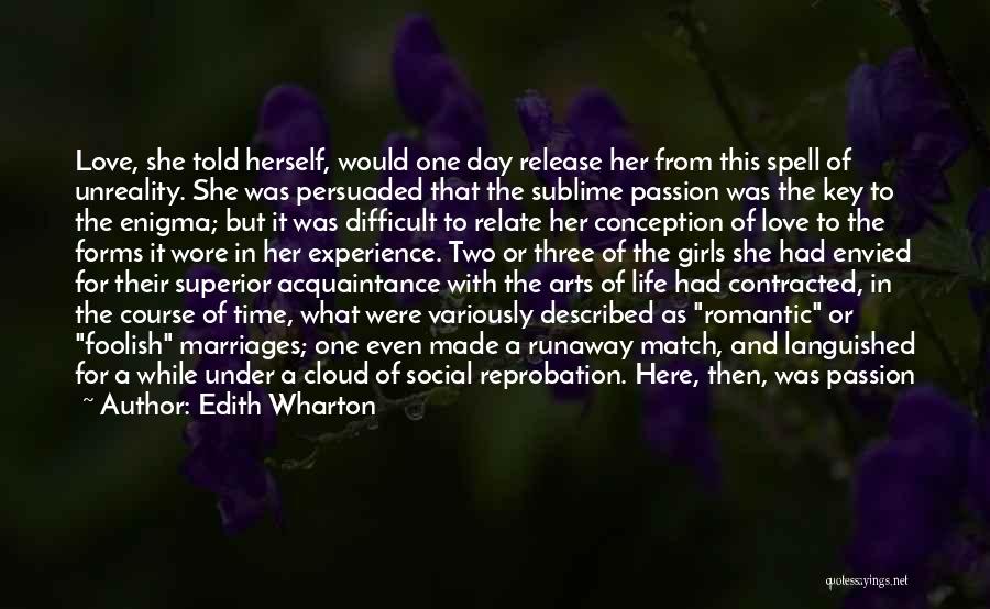 Edith Wharton Quotes: Love, She Told Herself, Would One Day Release Her From This Spell Of Unreality. She Was Persuaded That The Sublime