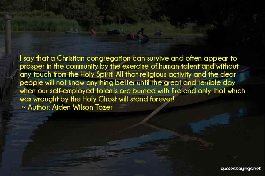 Aiden Wilson Tozer Quotes: I Say That A Christian Congregation Can Survive And Often Appear To Prosper In The Community By The Exercise Of