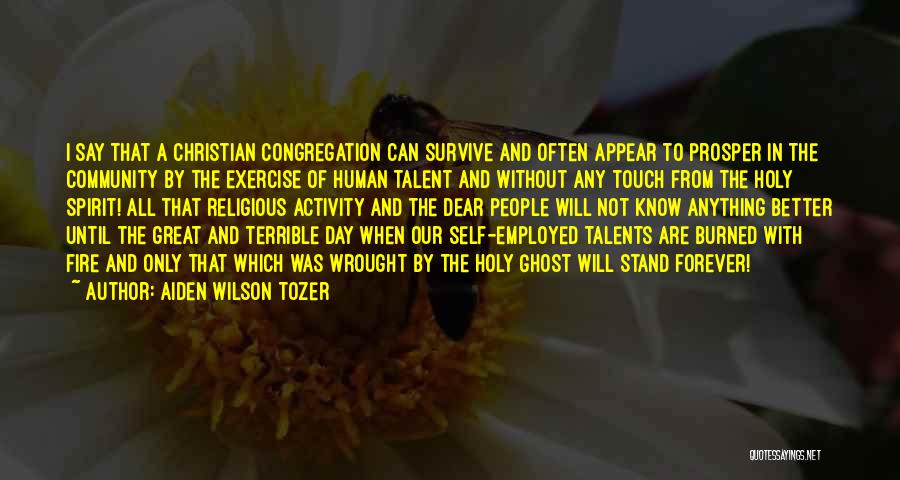 Aiden Wilson Tozer Quotes: I Say That A Christian Congregation Can Survive And Often Appear To Prosper In The Community By The Exercise Of