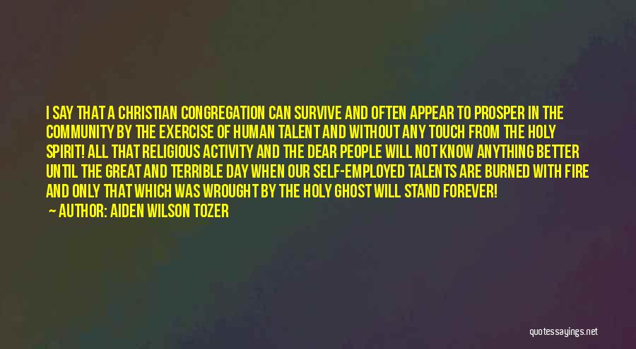 Aiden Wilson Tozer Quotes: I Say That A Christian Congregation Can Survive And Often Appear To Prosper In The Community By The Exercise Of