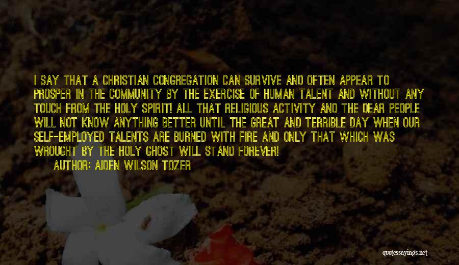 Aiden Wilson Tozer Quotes: I Say That A Christian Congregation Can Survive And Often Appear To Prosper In The Community By The Exercise Of