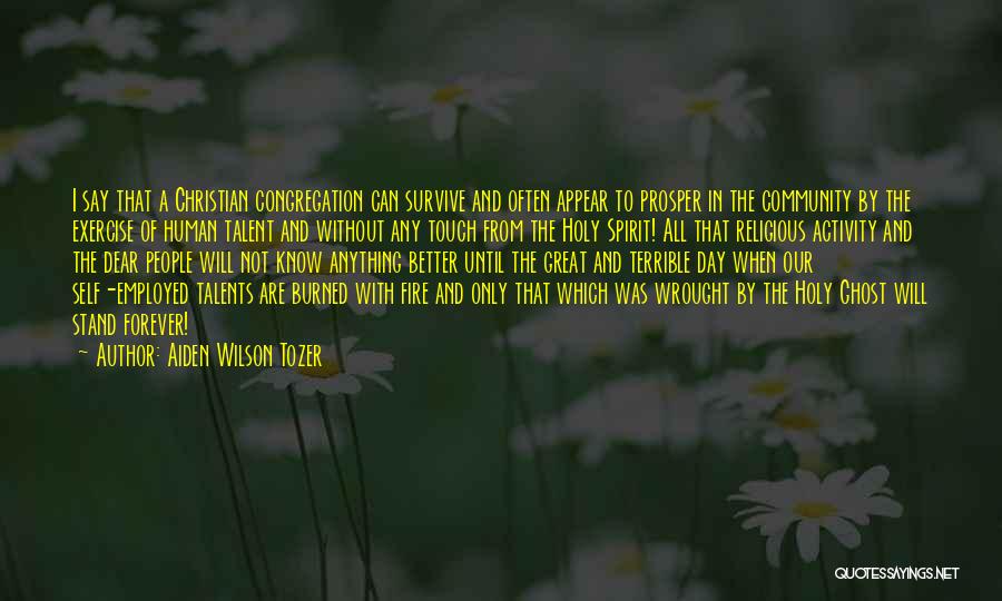 Aiden Wilson Tozer Quotes: I Say That A Christian Congregation Can Survive And Often Appear To Prosper In The Community By The Exercise Of