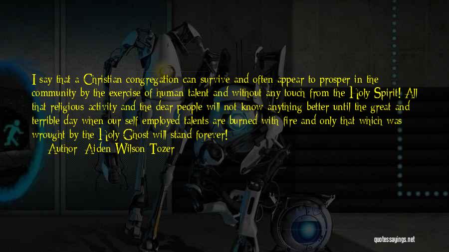 Aiden Wilson Tozer Quotes: I Say That A Christian Congregation Can Survive And Often Appear To Prosper In The Community By The Exercise Of