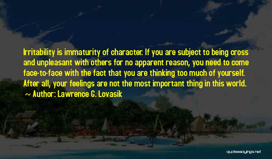 Lawrence G. Lovasik Quotes: Irritability Is Immaturity Of Character. If You Are Subject To Being Cross And Unpleasant With Others For No Apparent Reason,