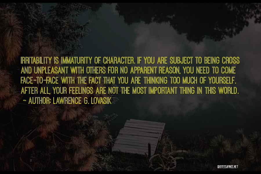 Lawrence G. Lovasik Quotes: Irritability Is Immaturity Of Character. If You Are Subject To Being Cross And Unpleasant With Others For No Apparent Reason,