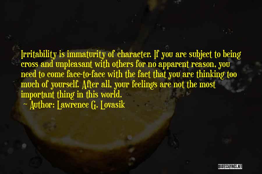 Lawrence G. Lovasik Quotes: Irritability Is Immaturity Of Character. If You Are Subject To Being Cross And Unpleasant With Others For No Apparent Reason,