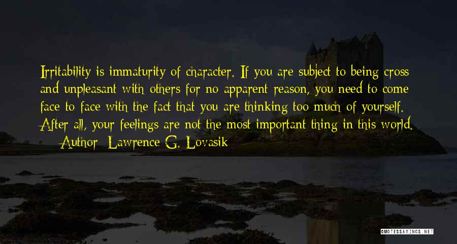 Lawrence G. Lovasik Quotes: Irritability Is Immaturity Of Character. If You Are Subject To Being Cross And Unpleasant With Others For No Apparent Reason,