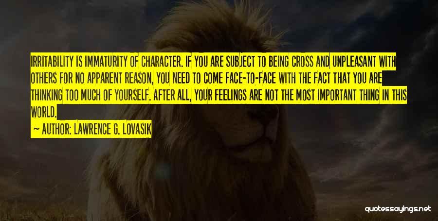 Lawrence G. Lovasik Quotes: Irritability Is Immaturity Of Character. If You Are Subject To Being Cross And Unpleasant With Others For No Apparent Reason,