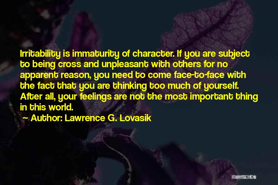 Lawrence G. Lovasik Quotes: Irritability Is Immaturity Of Character. If You Are Subject To Being Cross And Unpleasant With Others For No Apparent Reason,