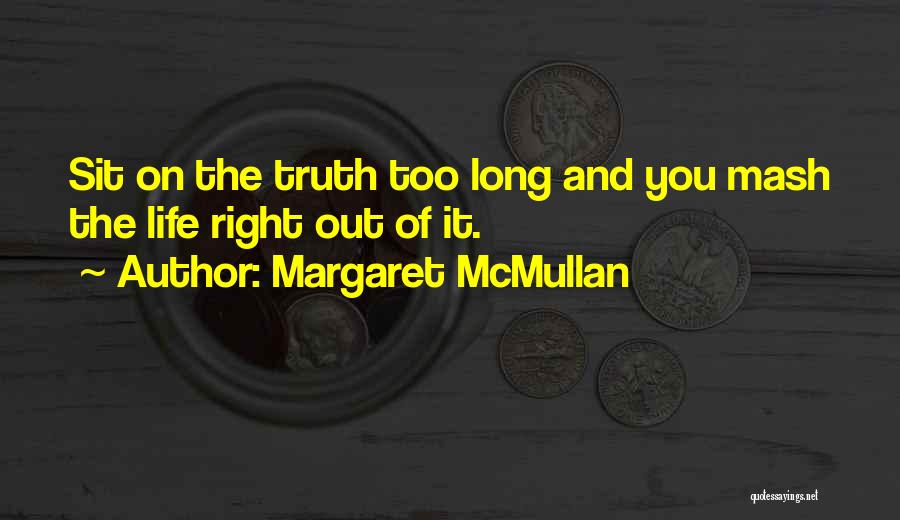 Margaret McMullan Quotes: Sit On The Truth Too Long And You Mash The Life Right Out Of It.