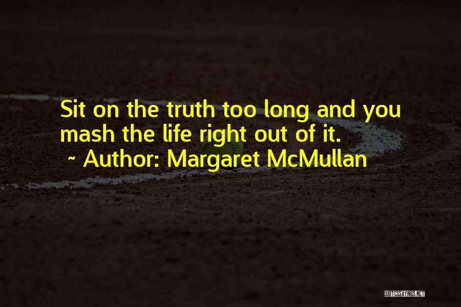 Margaret McMullan Quotes: Sit On The Truth Too Long And You Mash The Life Right Out Of It.