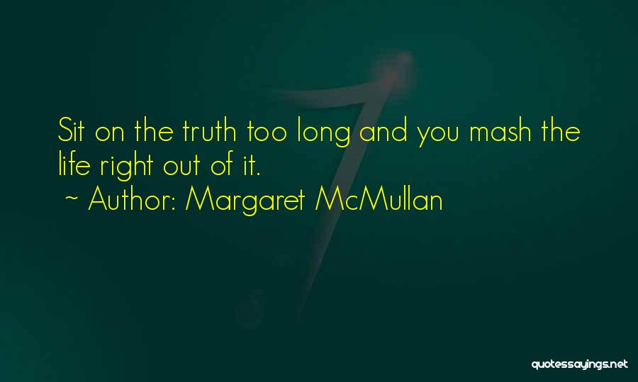 Margaret McMullan Quotes: Sit On The Truth Too Long And You Mash The Life Right Out Of It.