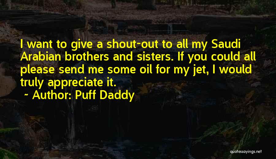 Puff Daddy Quotes: I Want To Give A Shout-out To All My Saudi Arabian Brothers And Sisters. If You Could All Please Send