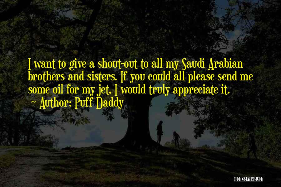Puff Daddy Quotes: I Want To Give A Shout-out To All My Saudi Arabian Brothers And Sisters. If You Could All Please Send