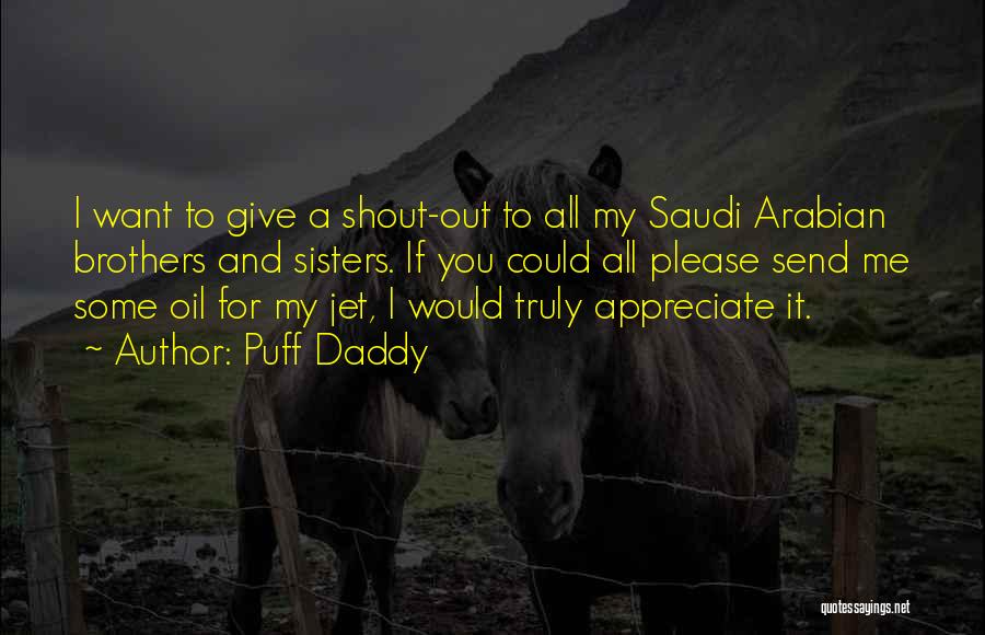 Puff Daddy Quotes: I Want To Give A Shout-out To All My Saudi Arabian Brothers And Sisters. If You Could All Please Send