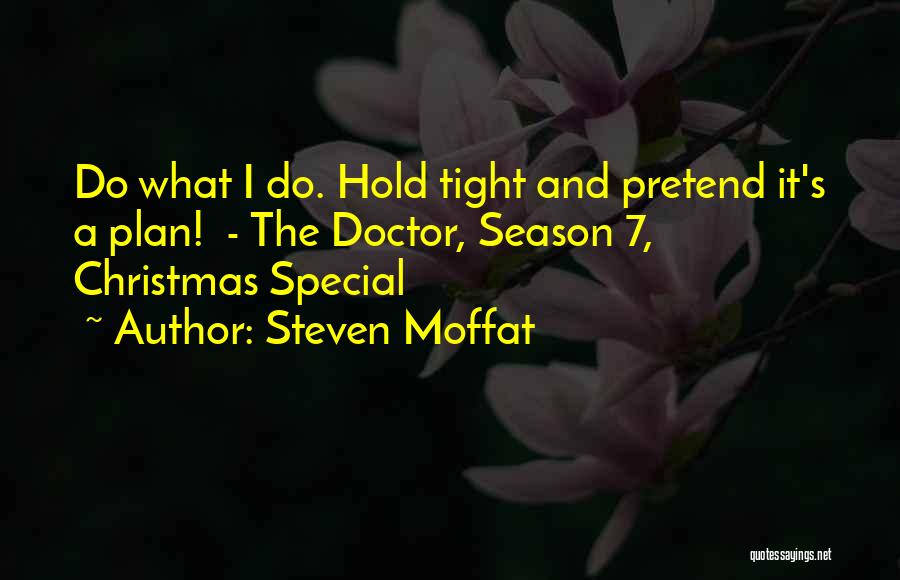 Steven Moffat Quotes: Do What I Do. Hold Tight And Pretend It's A Plan! - The Doctor, Season 7, Christmas Special