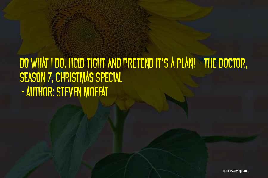 Steven Moffat Quotes: Do What I Do. Hold Tight And Pretend It's A Plan! - The Doctor, Season 7, Christmas Special