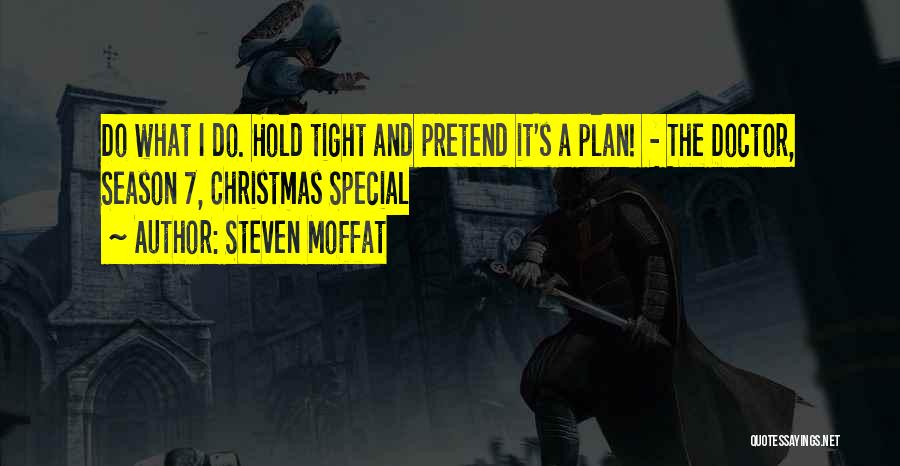 Steven Moffat Quotes: Do What I Do. Hold Tight And Pretend It's A Plan! - The Doctor, Season 7, Christmas Special