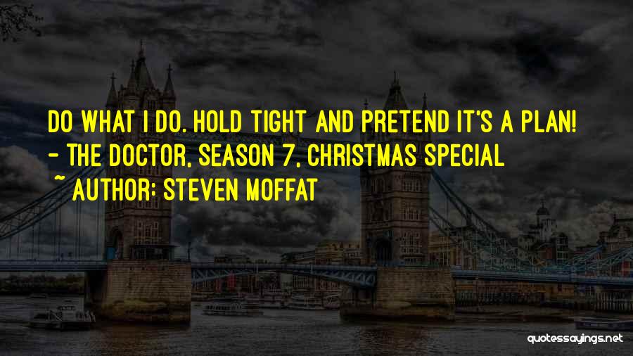 Steven Moffat Quotes: Do What I Do. Hold Tight And Pretend It's A Plan! - The Doctor, Season 7, Christmas Special