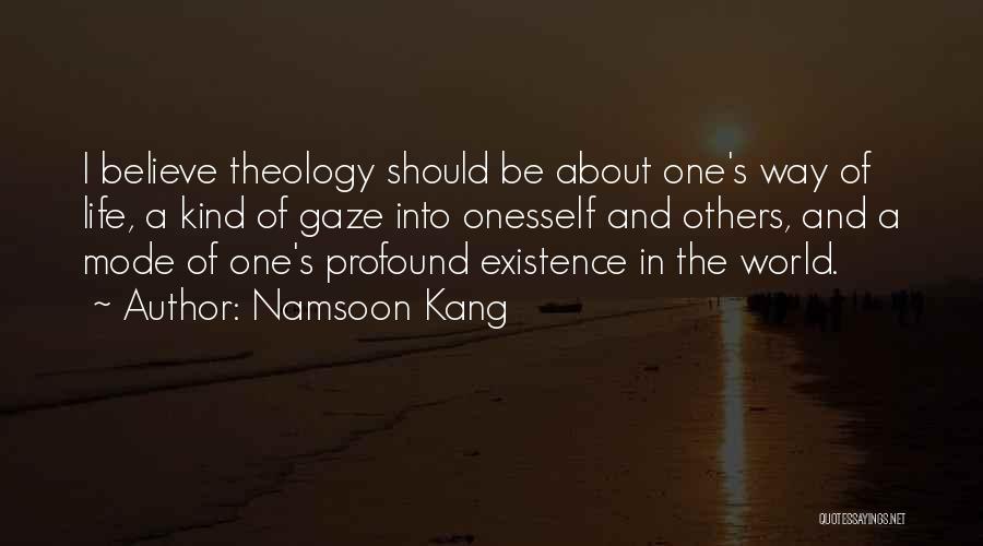 Namsoon Kang Quotes: I Believe Theology Should Be About One's Way Of Life, A Kind Of Gaze Into Onesself And Others, And A