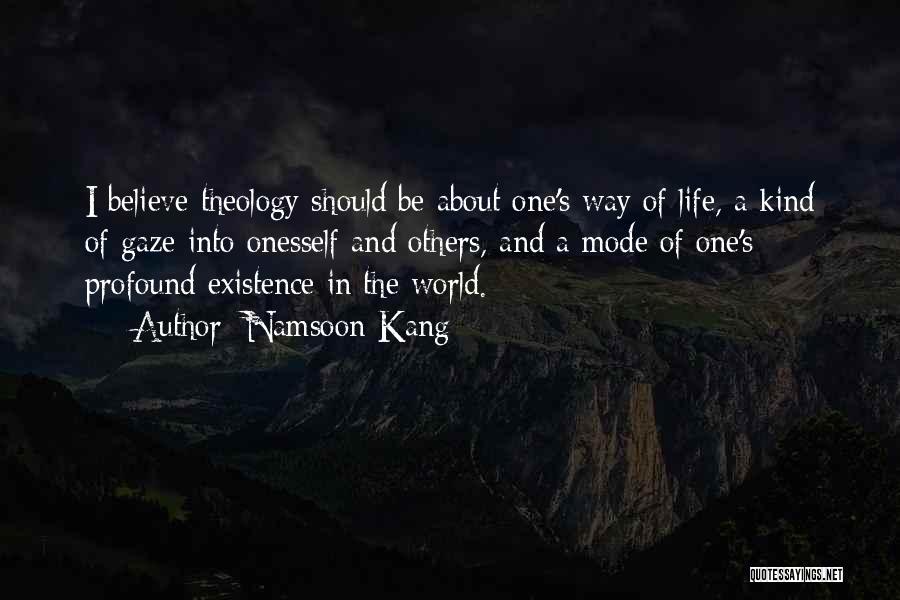 Namsoon Kang Quotes: I Believe Theology Should Be About One's Way Of Life, A Kind Of Gaze Into Onesself And Others, And A