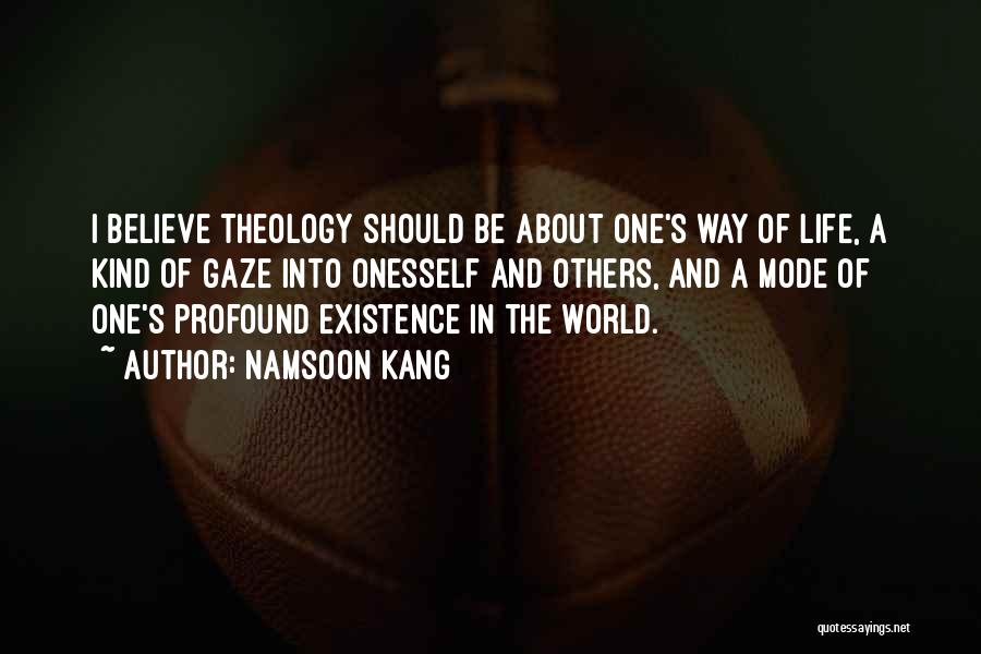 Namsoon Kang Quotes: I Believe Theology Should Be About One's Way Of Life, A Kind Of Gaze Into Onesself And Others, And A