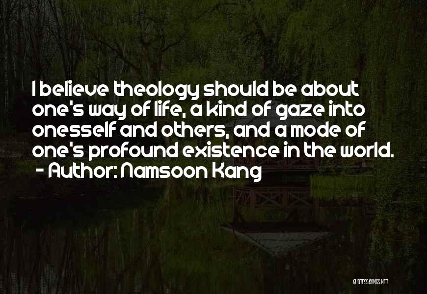 Namsoon Kang Quotes: I Believe Theology Should Be About One's Way Of Life, A Kind Of Gaze Into Onesself And Others, And A