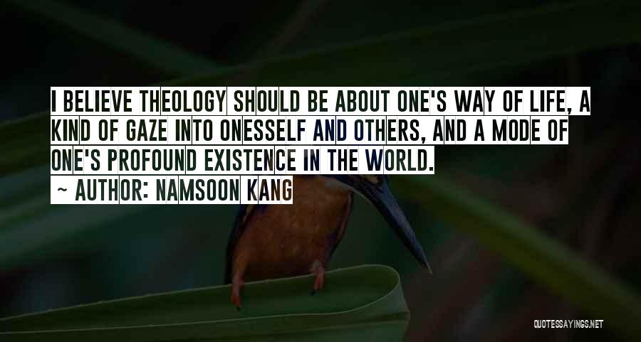 Namsoon Kang Quotes: I Believe Theology Should Be About One's Way Of Life, A Kind Of Gaze Into Onesself And Others, And A