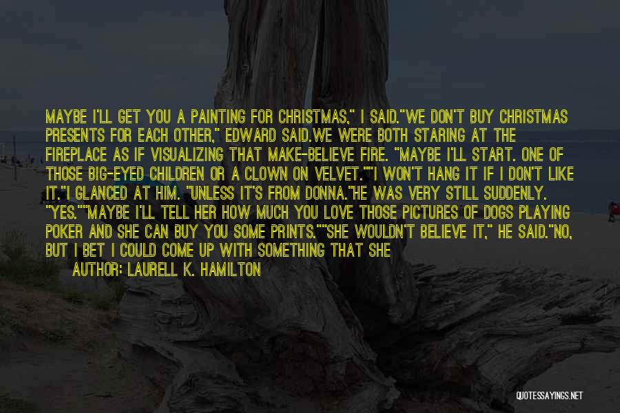 Laurell K. Hamilton Quotes: Maybe I'll Get You A Painting For Christmas, I Said.we Don't Buy Christmas Presents For Each Other, Edward Said.we Were