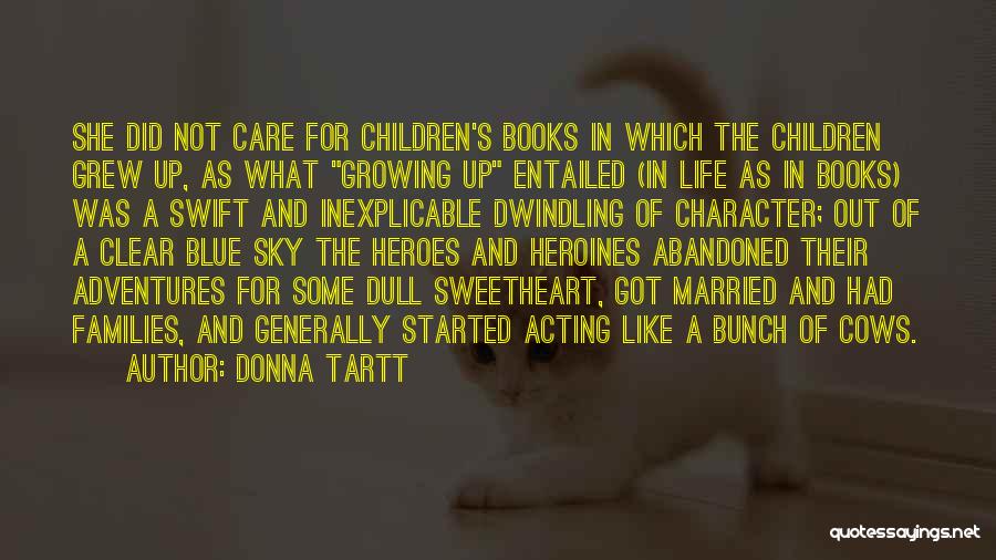 Donna Tartt Quotes: She Did Not Care For Children's Books In Which The Children Grew Up, As What Growing Up Entailed (in Life