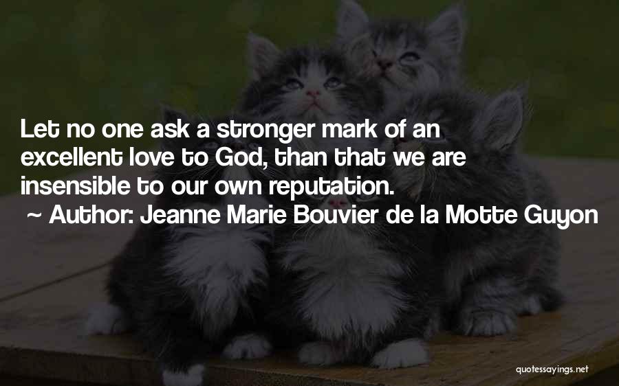 Jeanne Marie Bouvier De La Motte Guyon Quotes: Let No One Ask A Stronger Mark Of An Excellent Love To God, Than That We Are Insensible To Our