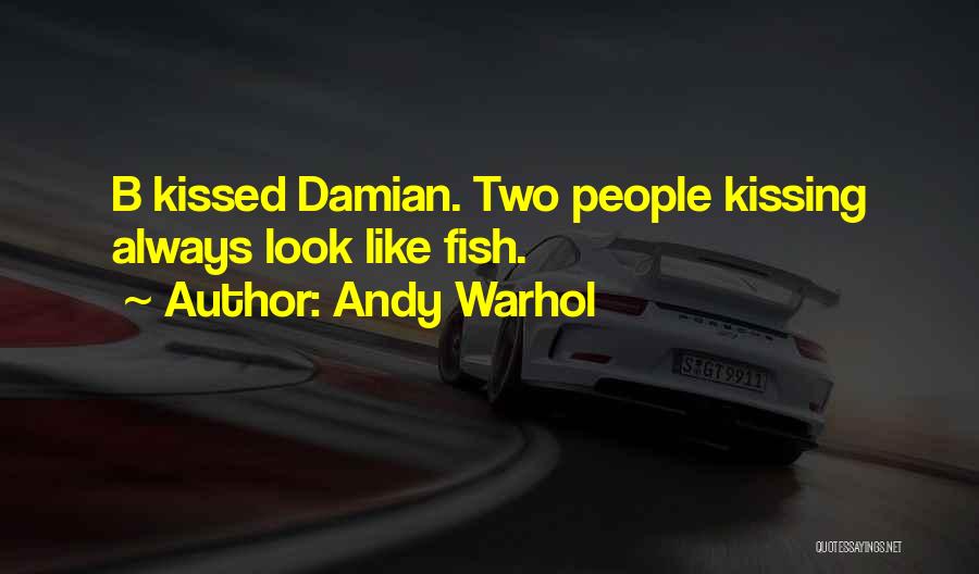 Andy Warhol Quotes: B Kissed Damian. Two People Kissing Always Look Like Fish.