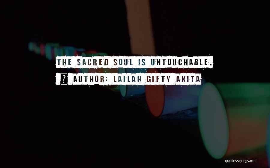 Lailah Gifty Akita Quotes: The Sacred Soul Is Untouchable.