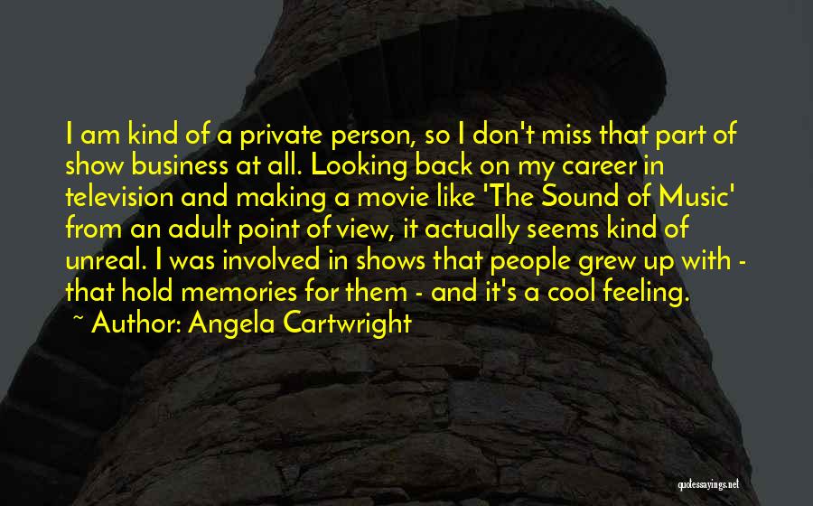 Angela Cartwright Quotes: I Am Kind Of A Private Person, So I Don't Miss That Part Of Show Business At All. Looking Back