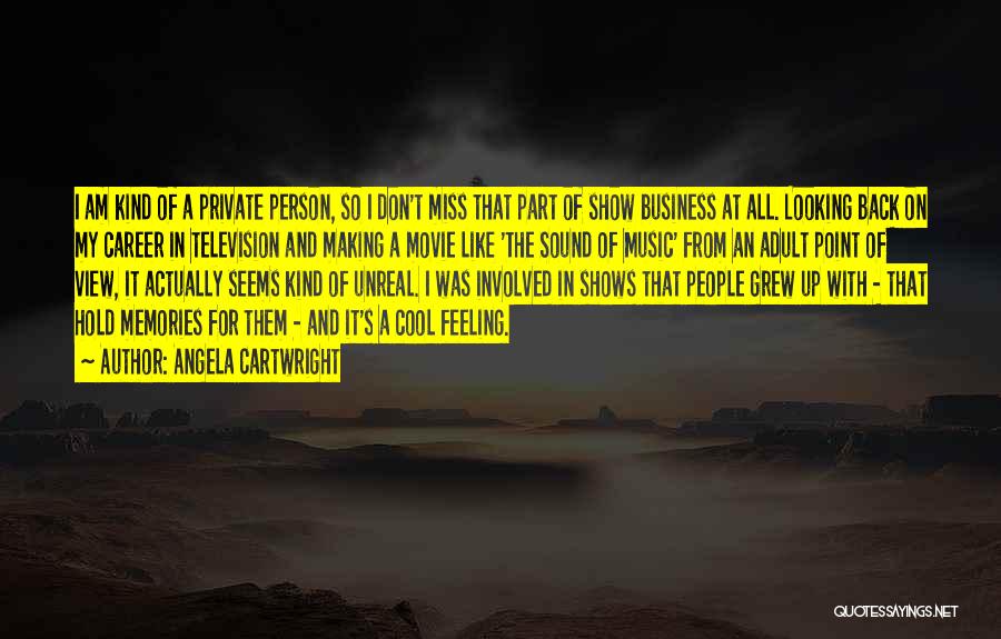 Angela Cartwright Quotes: I Am Kind Of A Private Person, So I Don't Miss That Part Of Show Business At All. Looking Back