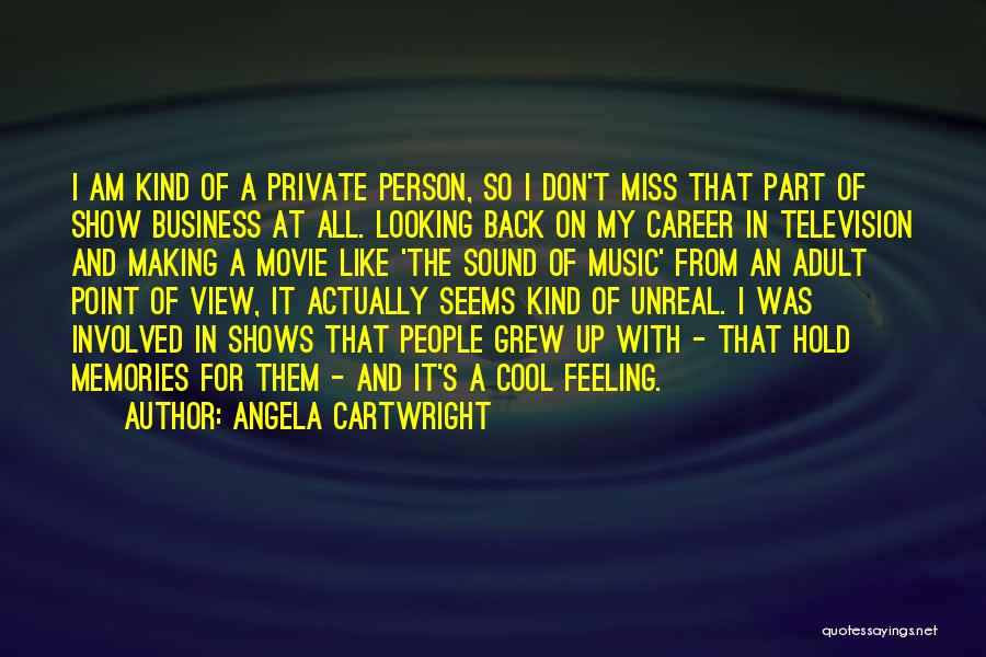 Angela Cartwright Quotes: I Am Kind Of A Private Person, So I Don't Miss That Part Of Show Business At All. Looking Back