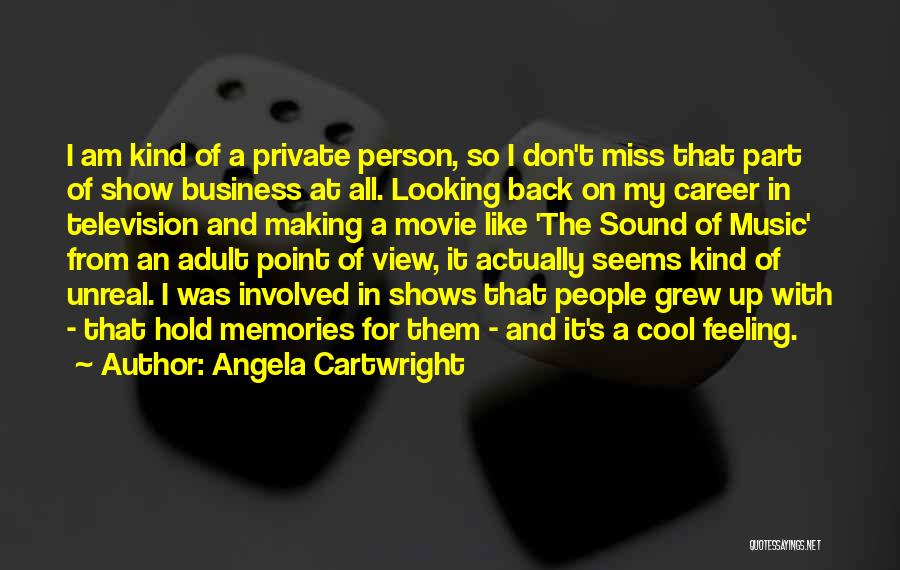 Angela Cartwright Quotes: I Am Kind Of A Private Person, So I Don't Miss That Part Of Show Business At All. Looking Back