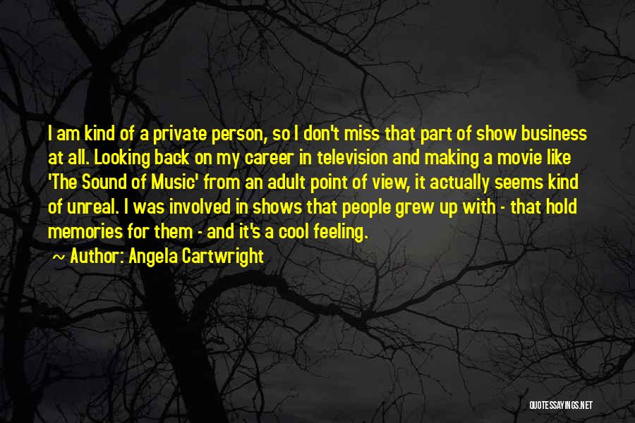 Angela Cartwright Quotes: I Am Kind Of A Private Person, So I Don't Miss That Part Of Show Business At All. Looking Back