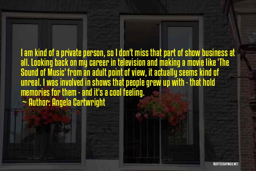 Angela Cartwright Quotes: I Am Kind Of A Private Person, So I Don't Miss That Part Of Show Business At All. Looking Back