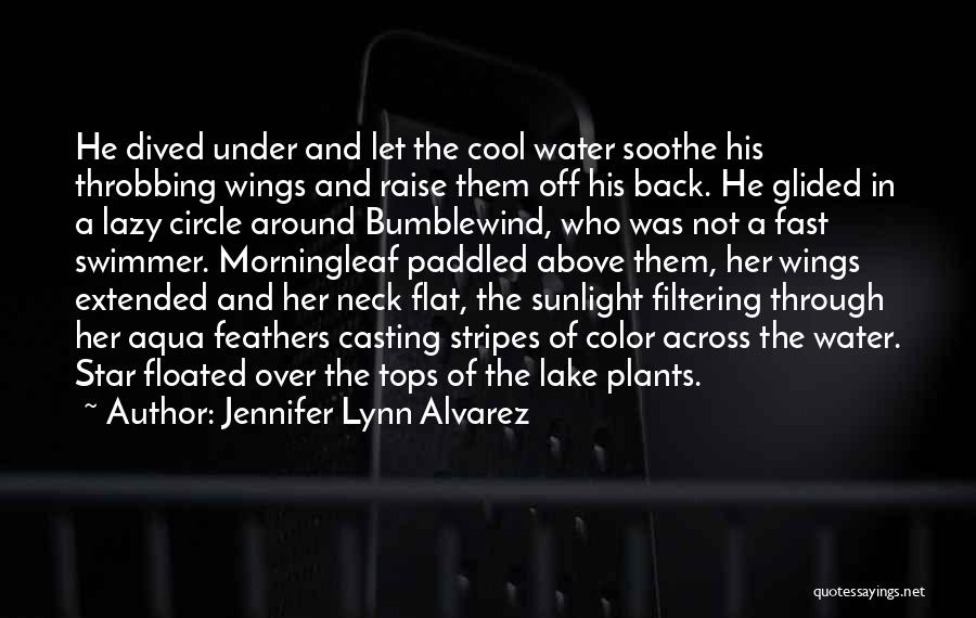 Jennifer Lynn Alvarez Quotes: He Dived Under And Let The Cool Water Soothe His Throbbing Wings And Raise Them Off His Back. He Glided