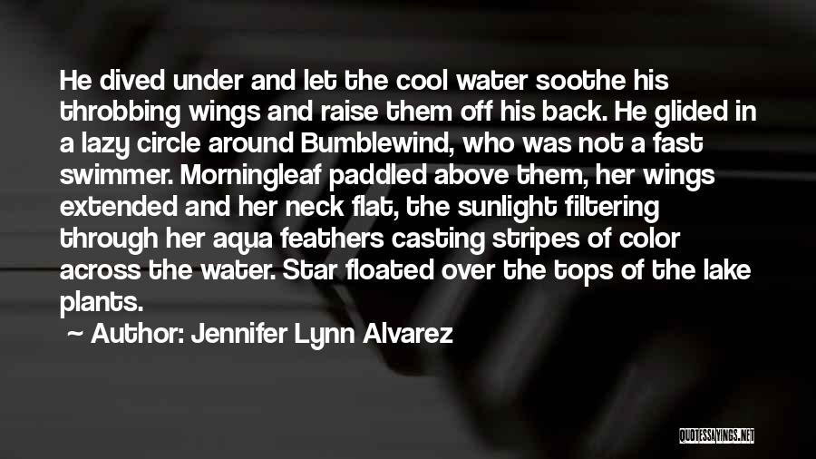 Jennifer Lynn Alvarez Quotes: He Dived Under And Let The Cool Water Soothe His Throbbing Wings And Raise Them Off His Back. He Glided