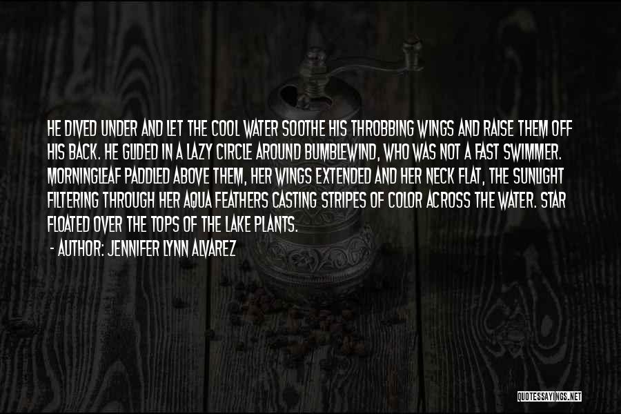 Jennifer Lynn Alvarez Quotes: He Dived Under And Let The Cool Water Soothe His Throbbing Wings And Raise Them Off His Back. He Glided