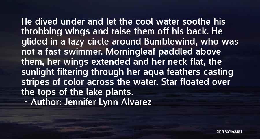 Jennifer Lynn Alvarez Quotes: He Dived Under And Let The Cool Water Soothe His Throbbing Wings And Raise Them Off His Back. He Glided