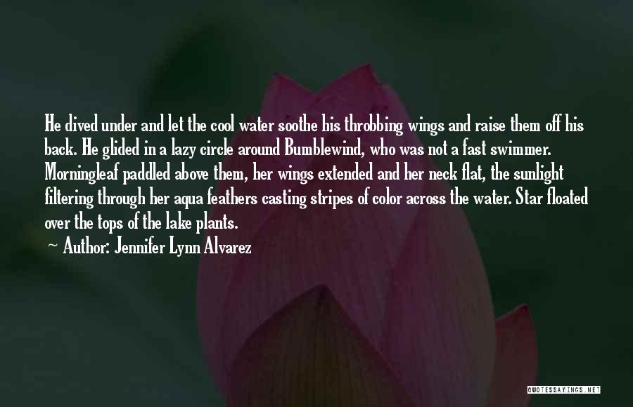 Jennifer Lynn Alvarez Quotes: He Dived Under And Let The Cool Water Soothe His Throbbing Wings And Raise Them Off His Back. He Glided