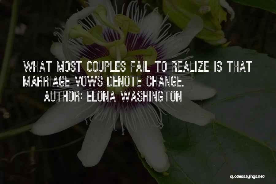 Elona Washington Quotes: What Most Couples Fail To Realize Is That Marriage Vows Denote Change.