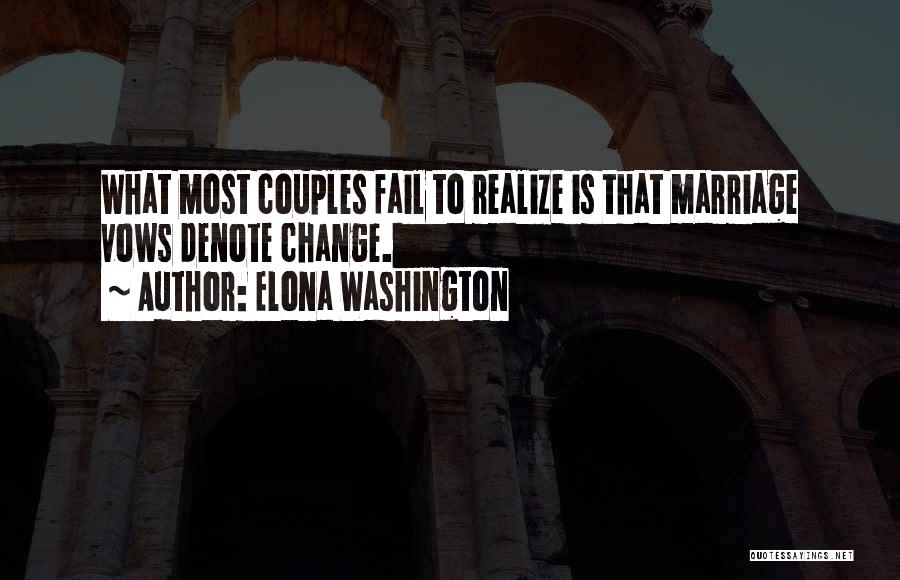 Elona Washington Quotes: What Most Couples Fail To Realize Is That Marriage Vows Denote Change.